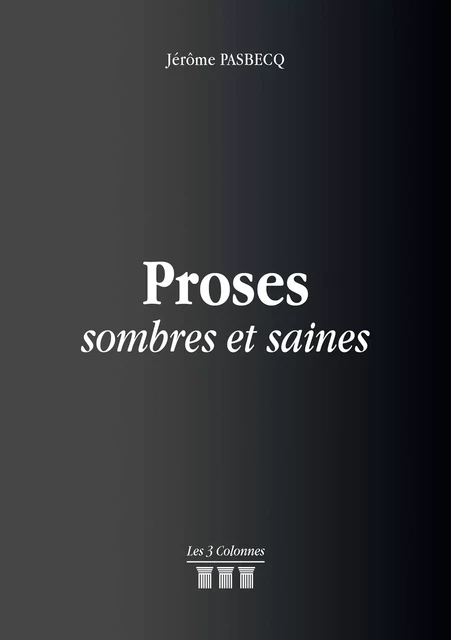 Proses sombres et saines - Jérôme Pasbecq - Éditions les 3 colonnes