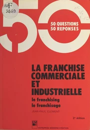 La Franchise commerciale et industrielle : le franchising, le franchisage