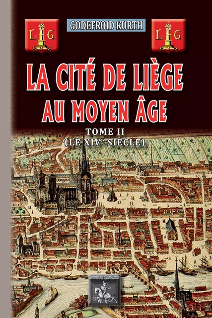 La Cité de Liège au Moyen Âge (Tome 2) - Godefroid Kurth - Editions des Régionalismes