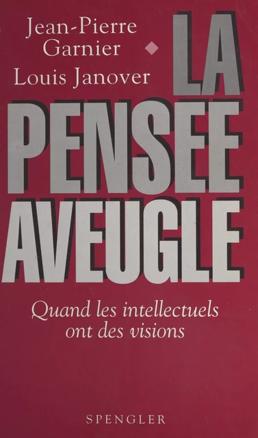 La Pensée aveugle : Quand les intellectuels ont des visions - Louis Janover, Jean-Pierre Garnier - FeniXX réédition numérique