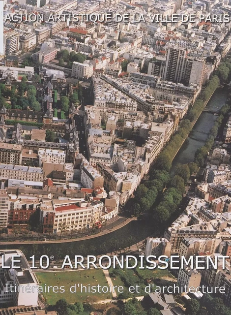 Le 10e arrondissement : itinéraires d'histoire et d'architecture - Aude Henry-Gobet - FeniXX réédition numérique