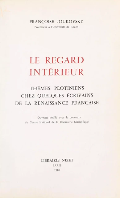 Le Regard intérieur : thèmes plotiniens chez quelques écrivains de la Renaissance française - Françoise Joukovsky - FeniXX réédition numérique