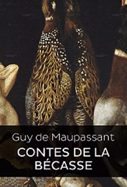 Contes de la bécasse (Edition Intégrale - Version Entièrement Illustrée) -  Guy de Maupassant - Bookelis