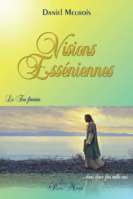 Visions Esséniennes - Le Feu féminin ...dans deux fois mille ans - Daniel Meurois - Passe monde