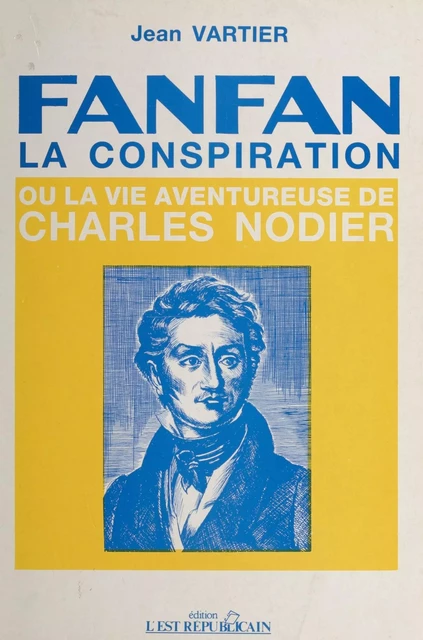 Fanfan-la-Conspiration ou la Vie aventureuse de Charles Nodier - Jean Vartier - FeniXX réédition numérique