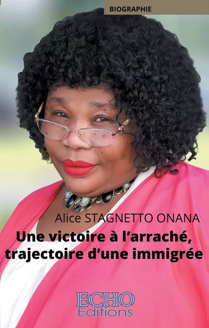 Une victoire à l’arraché, trajectoire d’une immigrée - Alice Stagnetto Onana - ECHO Editions