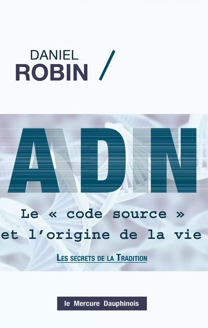 ADN - Le code source et l'origine de la vie - Daniel Robin - Le Mercure Dauphinois