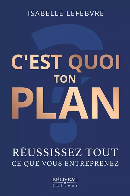 C'est quoi ton plan ? - Isabelle Lefebvre - Béliveau Éditeur