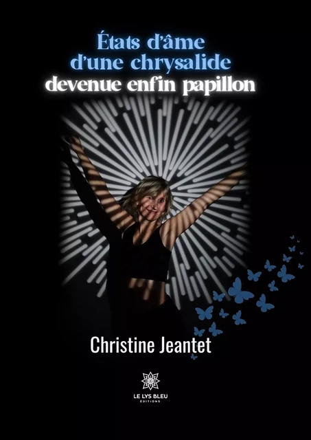 États d’âme d’une chrysalide devenue enfin papillon - Christine Jeantet - Le Lys Bleu Éditions