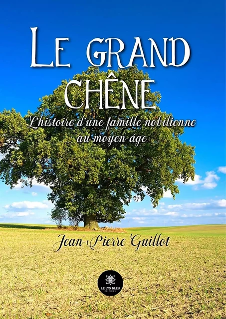 Le grand chêne - Jean-Pierre Guillot - Le Lys Bleu Éditions