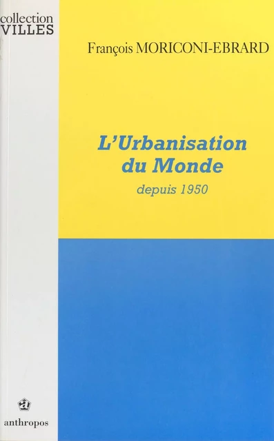 L'urbanisation du monde depuis 1950 - François Moriconi-Ebrard - FeniXX réédition numérique