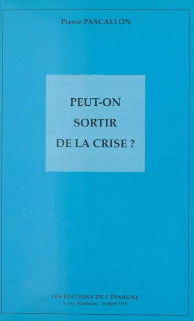 Peut-on sortir de la crise ? - Pierre Pascallon - FeniXX réédition numérique