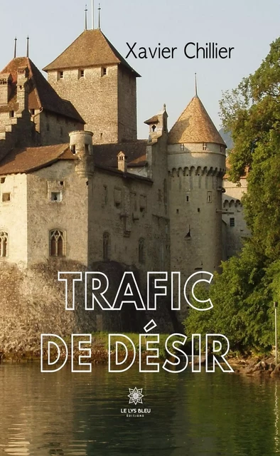 Trafic de désir - Xavier Chillier - Le Lys Bleu Éditions