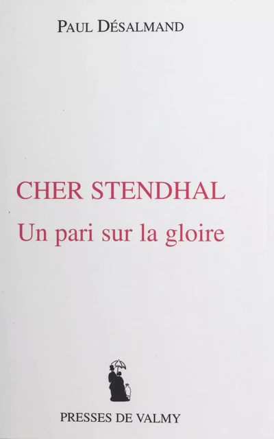 Cher Stendhal : un pari sur la gloire - Paul Desalmand - FeniXX réédition numérique