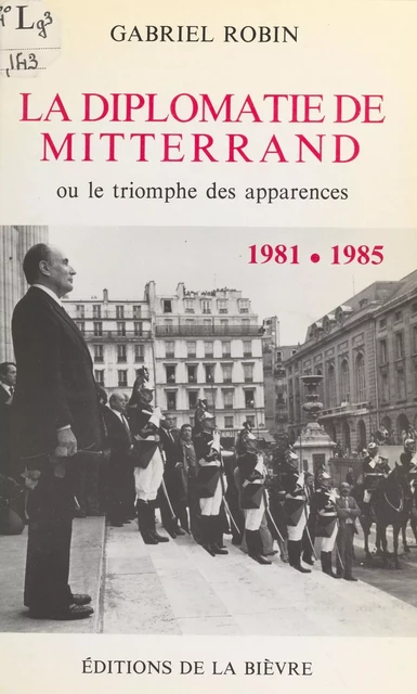 La diplomatie de Mitterrand : 1981-1985 - Gabriel Robin - FeniXX réédition numérique