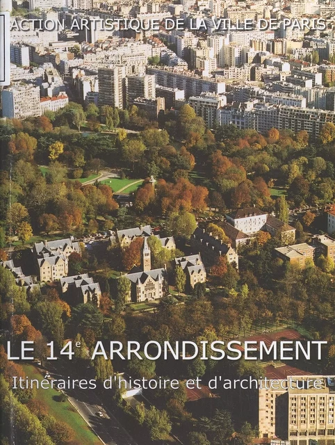 Le 14e arrondissement : itinéraires d'histoire et d'architecture - Myriam Bacha - FeniXX réédition numérique