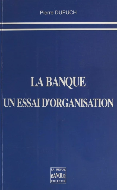 La Banque, un essai d'organisation - Pierre Dupuch - FeniXX réédition numérique