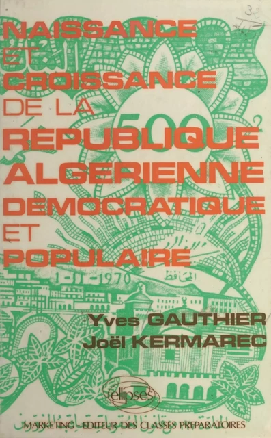 Naissance et croissance de la République algérienne démocratique et populaire - Joël Kermarec, Yves Gauthier - FeniXX réédition numérique