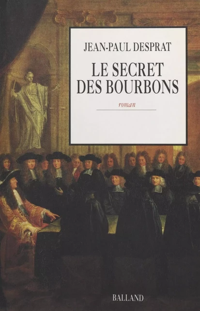 Le Secret des Bourbons : novembre 1703-avril 1704 - Jean-Paul Desprat - FeniXX réédition numérique