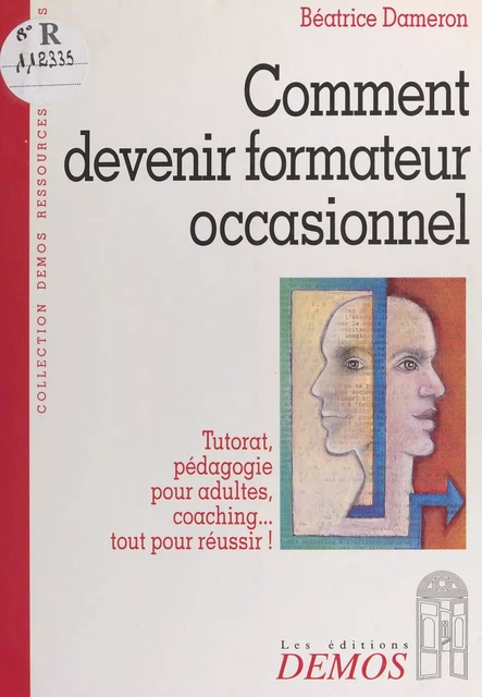 Comment devenir formateur occasionnel : tutorat, pédagogie pour adultes, coaching, tout pour réussir - Béatrice Dameron - FeniXX réédition numérique