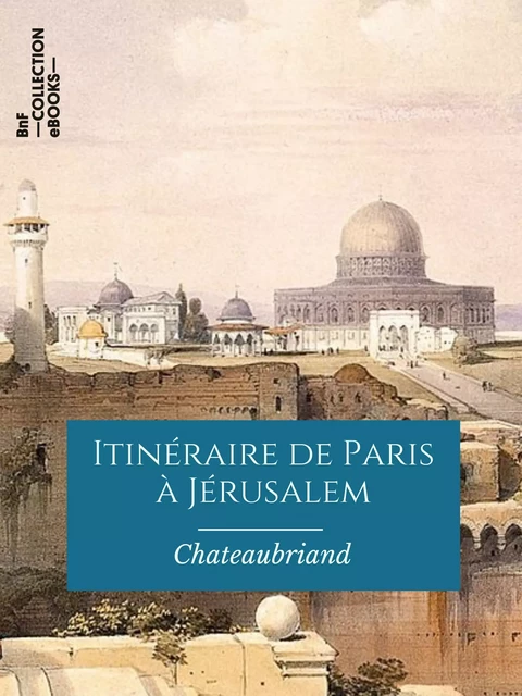 Itinéraire de Paris à Jérusalem - François René de Chateaubriand - BnF collection ebooks