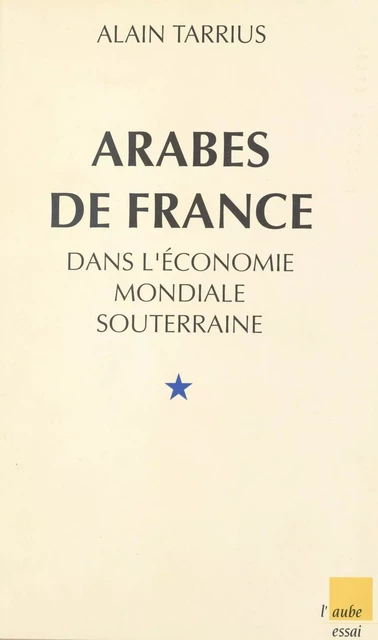 Arabes de France dans l'économie mondiale souterraine - Alain Tarrius - FeniXX réédition numérique