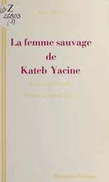 «La Femme sauvage» de Kateb Yacine : essai de lecture active suivi d'inédits