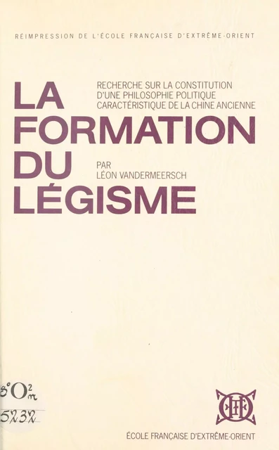 La Formation du légisme : recherche sur la constitution d'une philosophie politique caractéristique de la Chine ancienne - Léon Vandermeersch - FeniXX réédition numérique