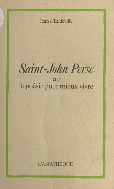 Saint-John Perse ou la Poésie pour mieux vivre - Jean d' Eudeville - FeniXX réédition numérique