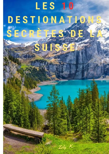 Les 10 destinations secrètes de la Suisse - K. Zoly - Bookelis