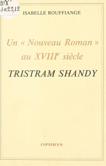 Un «Nouveau Roman» au XVIIIe siècle : Tristram Shandy - Isabelle Rouffiange - FeniXX réédition numérique