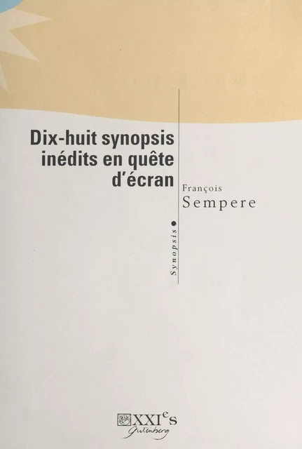 Dix-huit synopsis inédits en quête d'écran - François Sempere - FeniXX réédition numérique