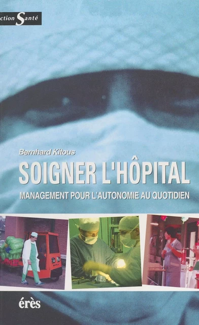 Soigner l'hôpital : management pour l'autonomie au quotidien - Bernhard Kitous - FeniXX réédition numérique