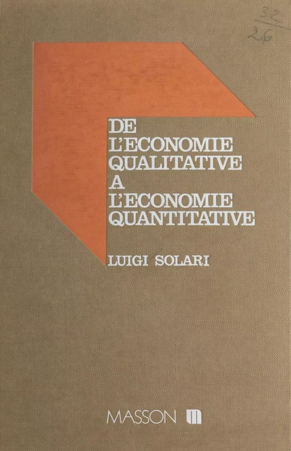 De l'économie qualitative à l'économie quantitative : pour une méthodologie de l'approche formalisée en science économique - Luigi Solari - FeniXX réédition numérique