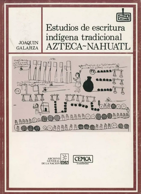 Estudios de escritura indígena tradicional azteca-náhuatl - Joaquín Galarza - Centro de estudios mexicanos y centroamericanos