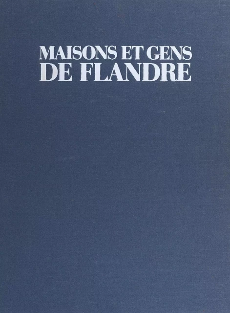 Maisons et gens de Flandre - Luc-Emile Bouche-Florin, Bruno Girault - FeniXX réédition numérique