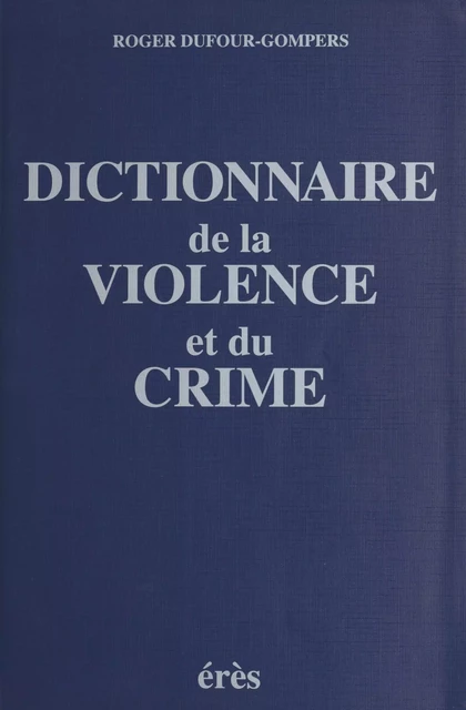 Dictionnaire de la violence et du crime - Roger Dufour-Gompers - FeniXX réédition numérique