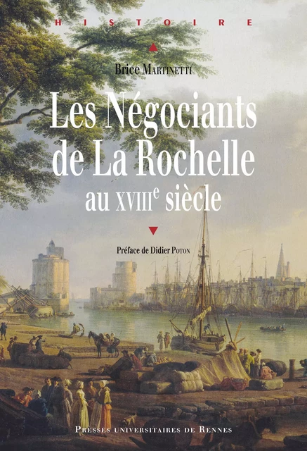 Les négociants de La Rochelle au XVIIIe siècle - Brice Martinetti - Presses universitaires de Rennes