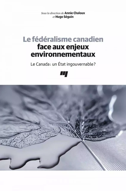 Le fédéralisme canadien face aux enjeux environnementaux - Annie Chaloux, Hugo Séguin - Presses de l'Université du Québec