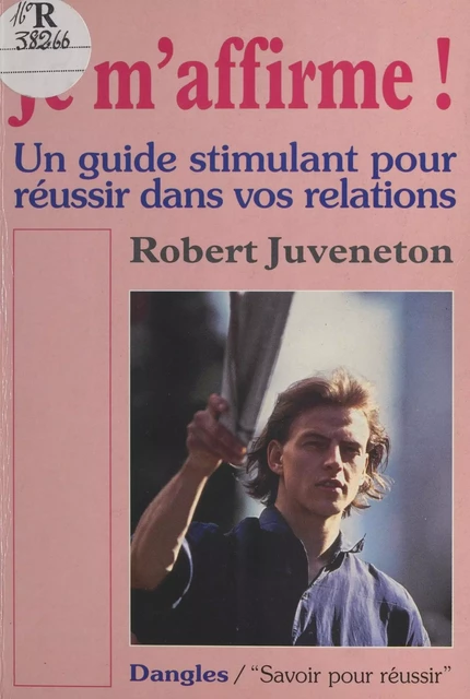 Je m'affirme ! Un guide stimulant pour réussir dans vos relations - Robert Juveneton - FeniXX réédition numérique