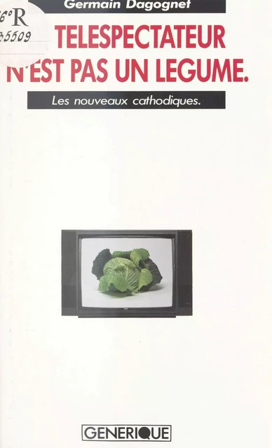 Le téléspectateur n'est pas un légume : les nouveaux cathodiques - Germain Dagognet - FeniXX réédition numérique