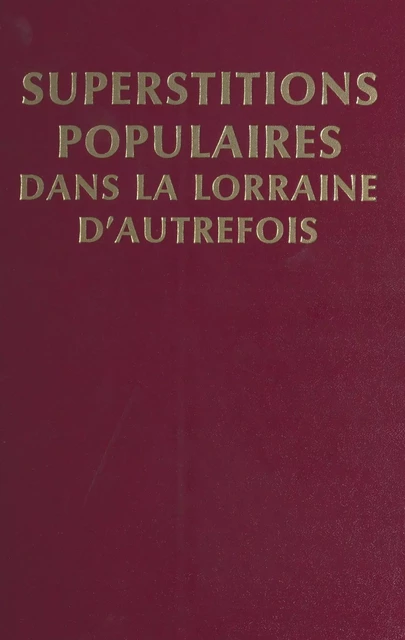 Superstitions populaires dans la Lorraine d'autrefois - André Jeanmaire - FeniXX réédition numérique