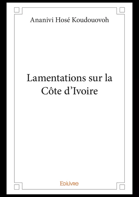 Lamentations sur la Côte d’Ivoire - Ananivi Hosé Koudouovoh - Editions Edilivre