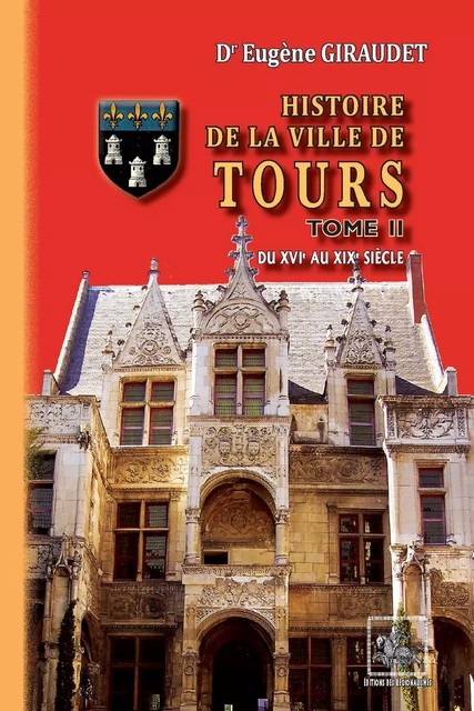 Histoire de la Ville de Tours (Tome 2) - Dr Eugène Giraudet - Editions des Régionalismes