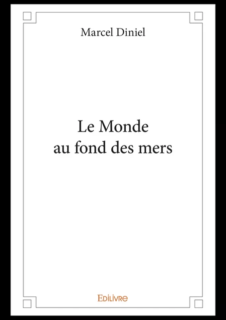 Le Monde au fond des mers - Marcel Diniel - Editions Edilivre