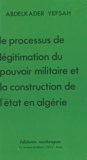 Le Processus de légitimation du pouvoir militaire et la construction de l'État en Algérie - Abdelkader Yefsah - FeniXX réédition numérique