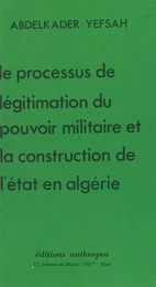 Le Processus de légitimation du pouvoir militaire et la construction de l'État en Algérie