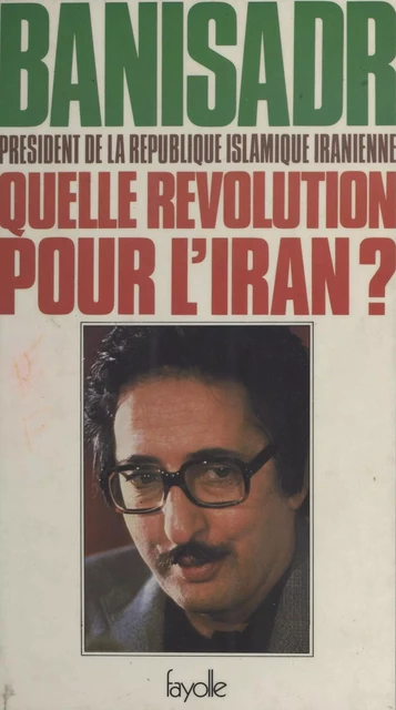 Quelle révolution pour l'Iran ? - Abol-Hassan Banisadr - FeniXX réédition numérique