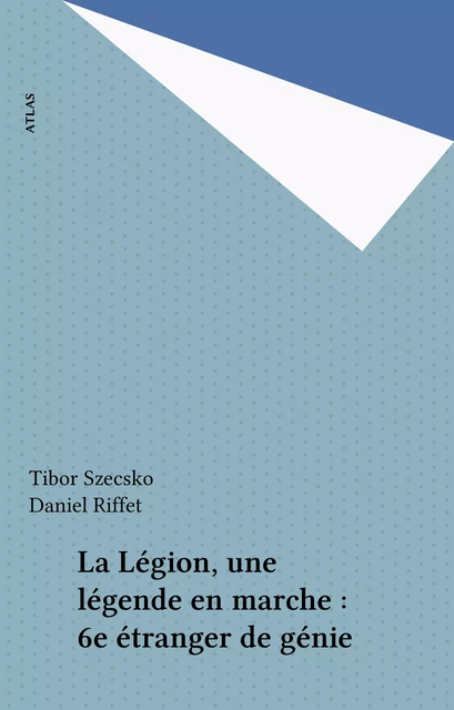 La Légion, une légende en marche : 6e étranger de génie - Tibor Szecsko - FeniXX réédition numérique