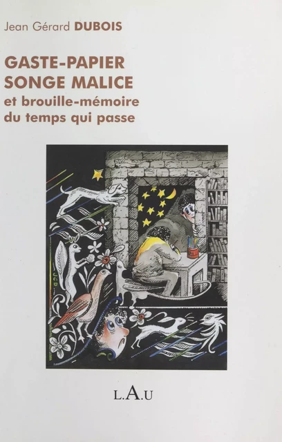 Gaste-papier, songe malice et brouille-mémoire du temps qui passe - Jean Gérard Dubois - FeniXX réédition numérique